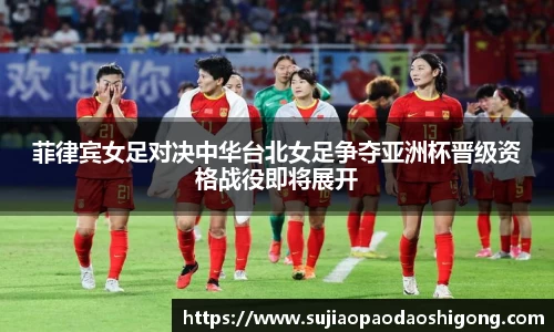 菲律宾女足对决中华台北女足争夺亚洲杯晋级资格战役即将展开